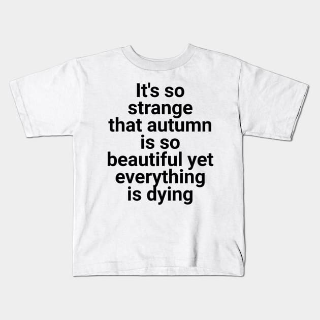 it's so strange that autumn is so beautiful yet everything is dying Kids T-Shirt by GMAT